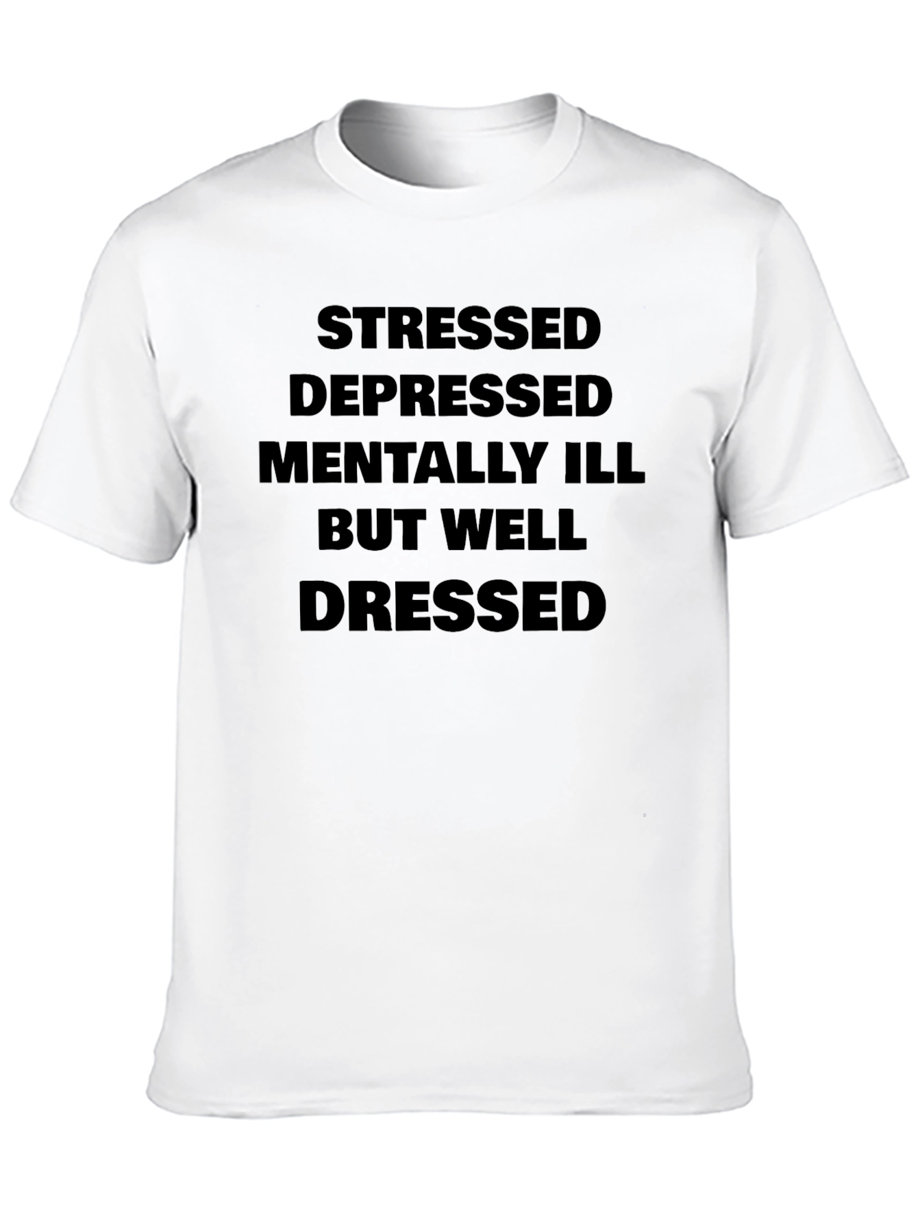Stressed Depressed Mentally Ill But Well Dressed T-Shirt