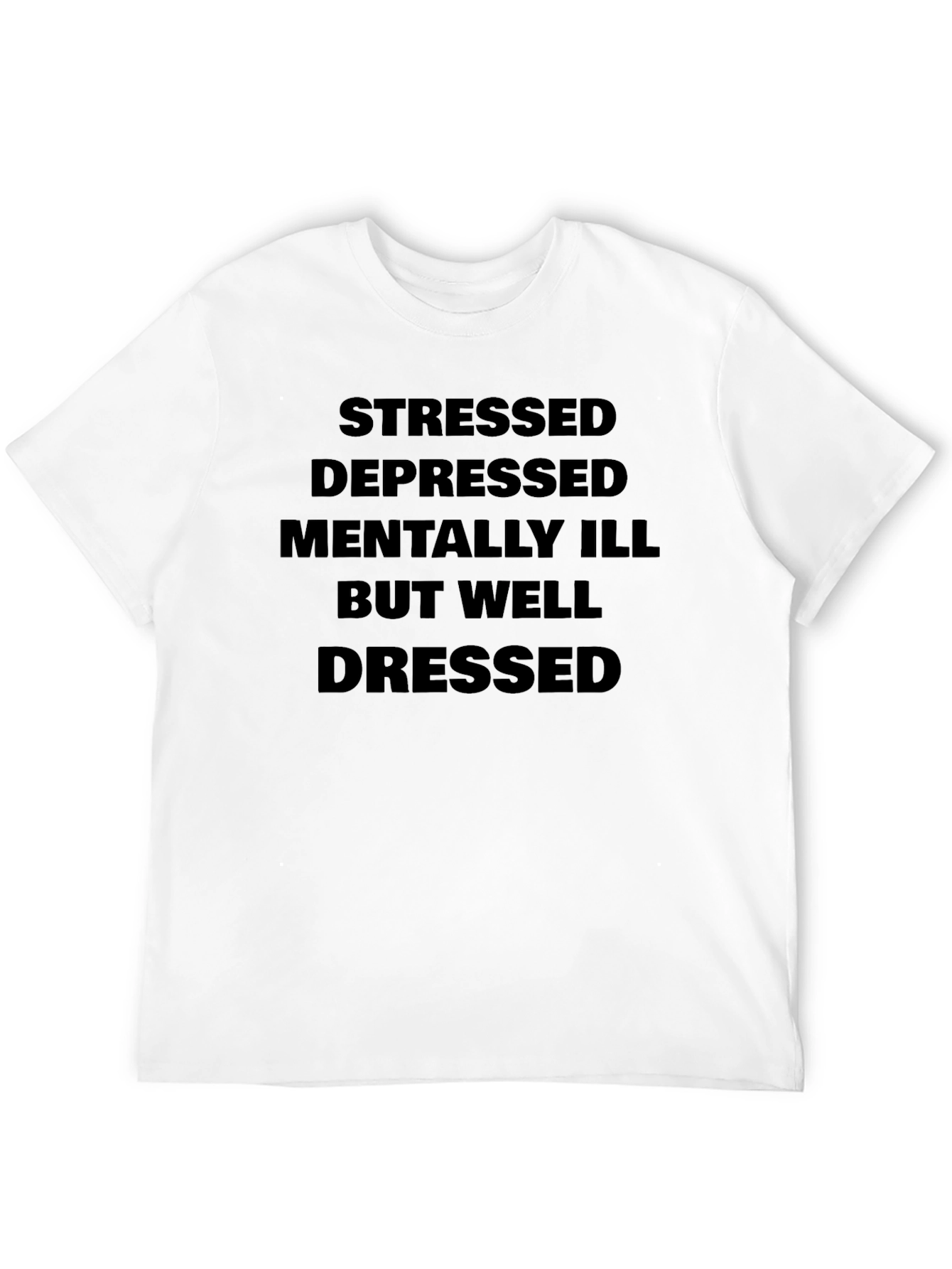 Stressed Depressed Mentally Ill But Well Dressed T-Shirt