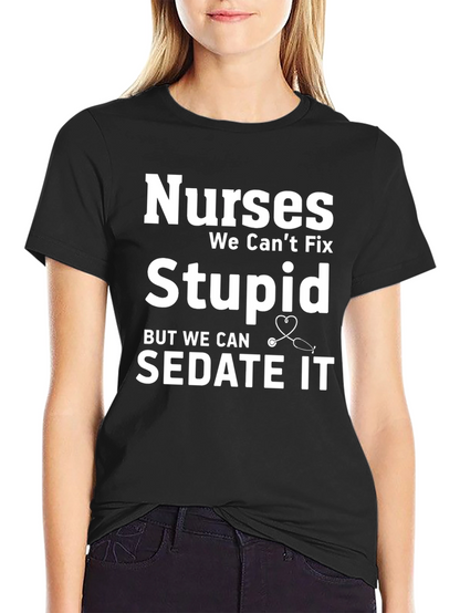 Nurses We Cant Fix Stupid T-Shirt