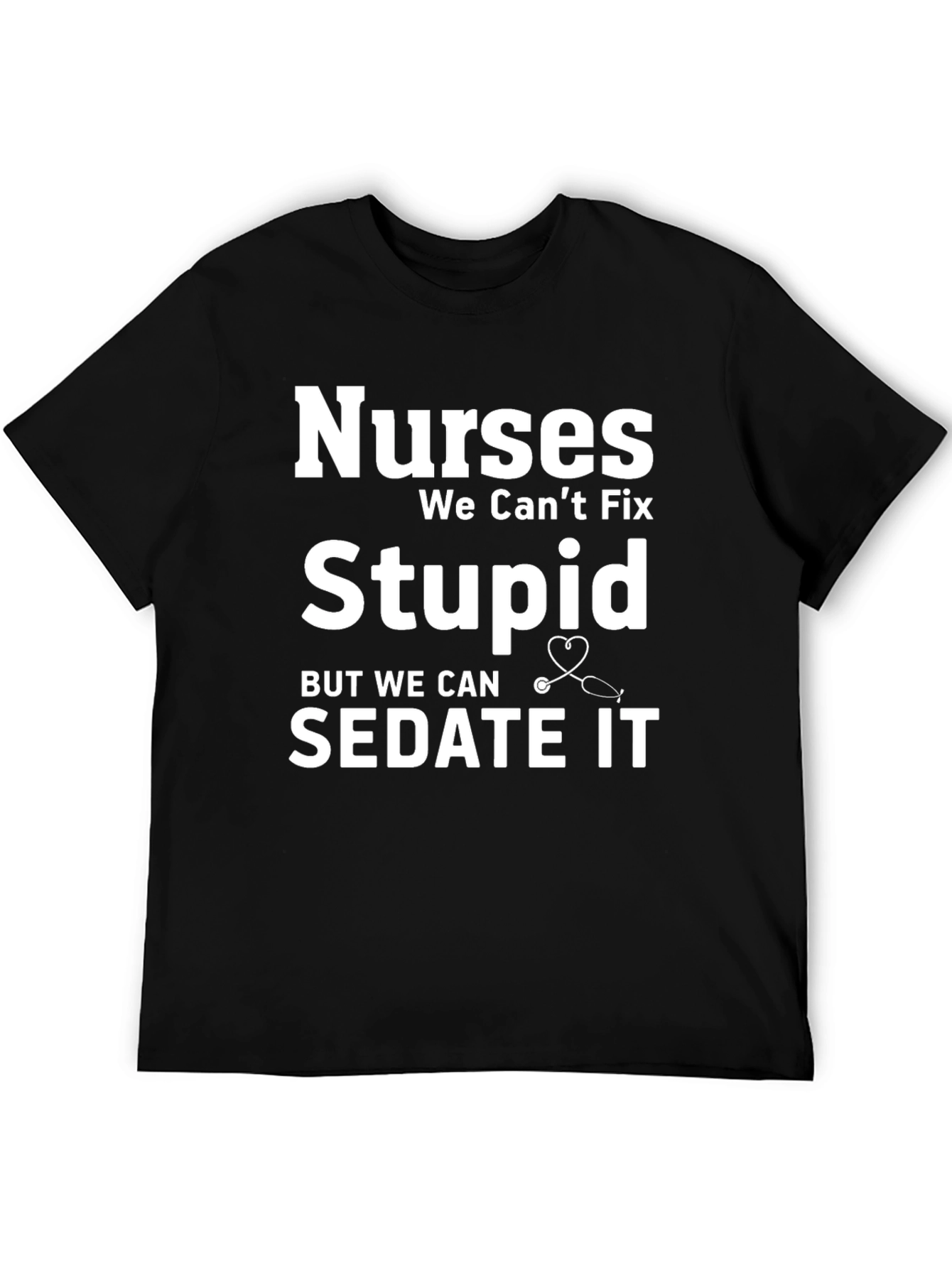 Nurses We Cant Fix Stupid T-Shirt