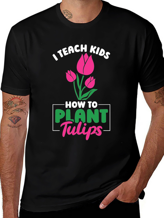 I Teach Kids How to Plant Tulips T-Shirt
