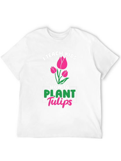 I Teach Kids How to Plant Tulips T-Shirt