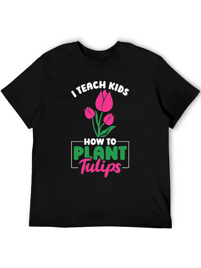 I Teach Kids How to Plant Tulips T-Shirt