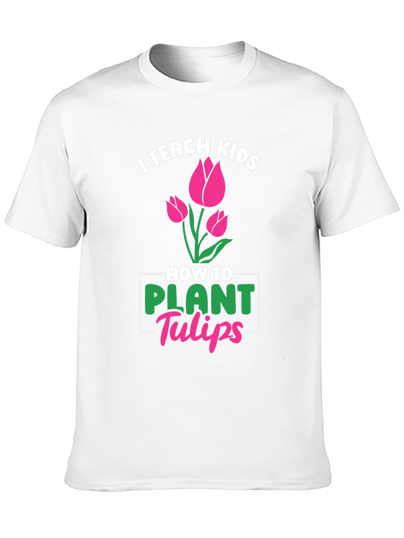 I Teach Kids How to Plant Tulips T-Shirt