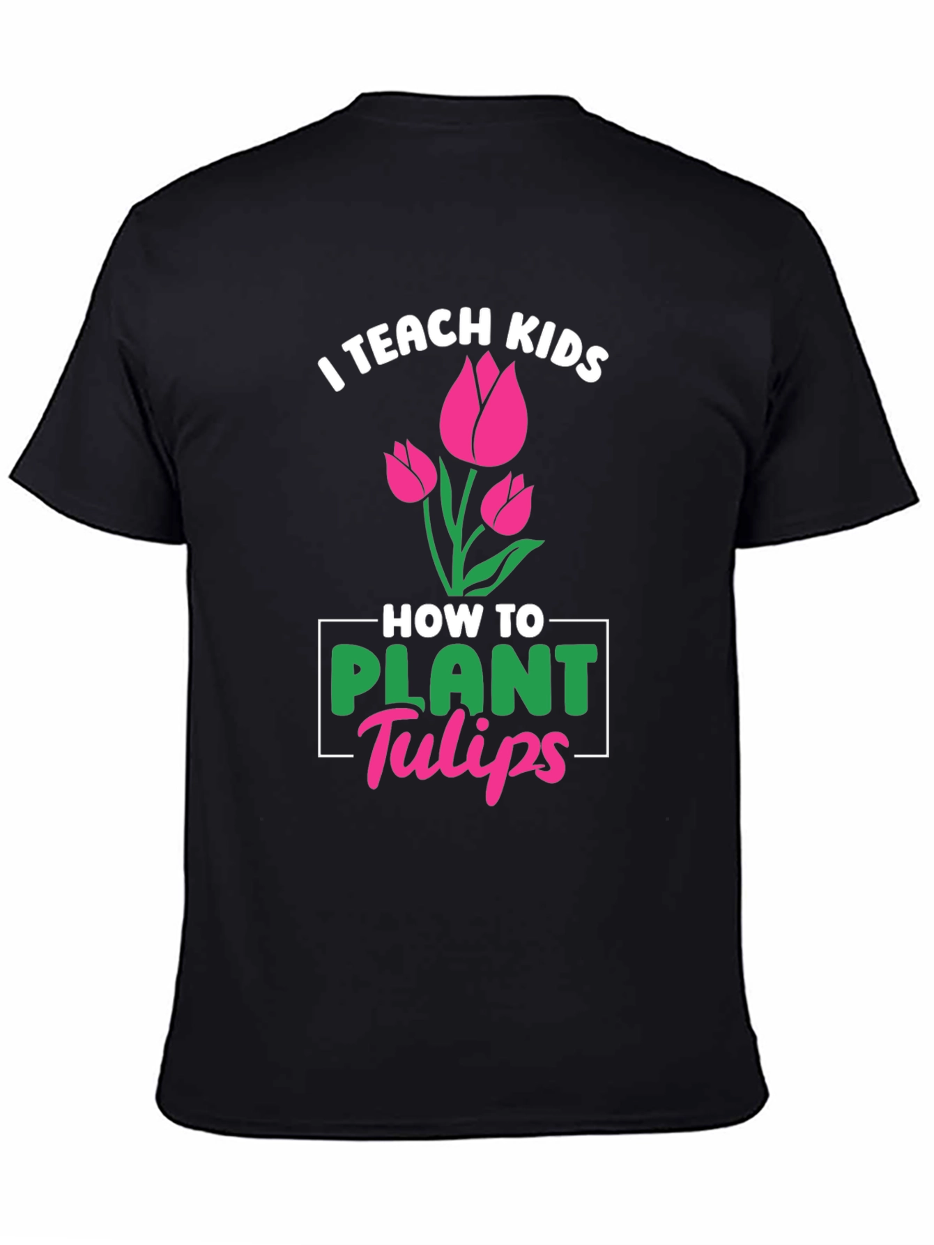 I Teach Kids How to Plant Tulips T-Shirt