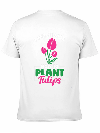 I Teach Kids How to Plant Tulips T-Shirt