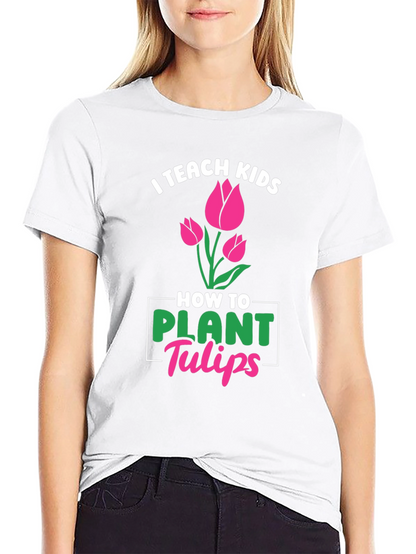 I Teach Kids How to Plant Tulips T-Shirt