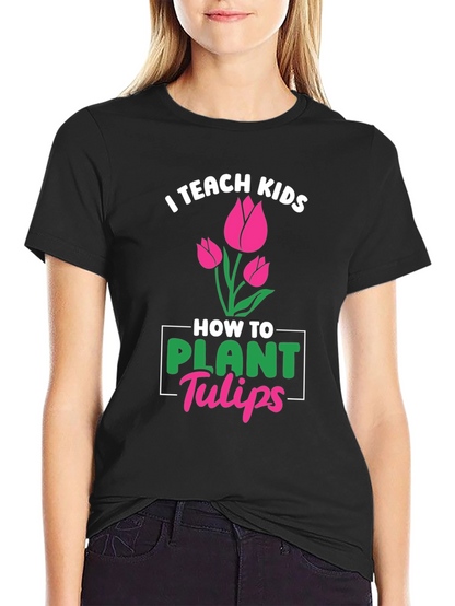 I Teach Kids How to Plant Tulips T-Shirt