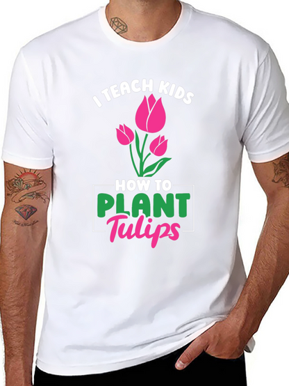 I Teach Kids How to Plant Tulips T-Shirt