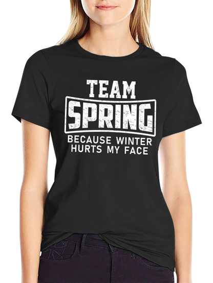 Team Spring T-Shirt - Because Winter Hurts My Face