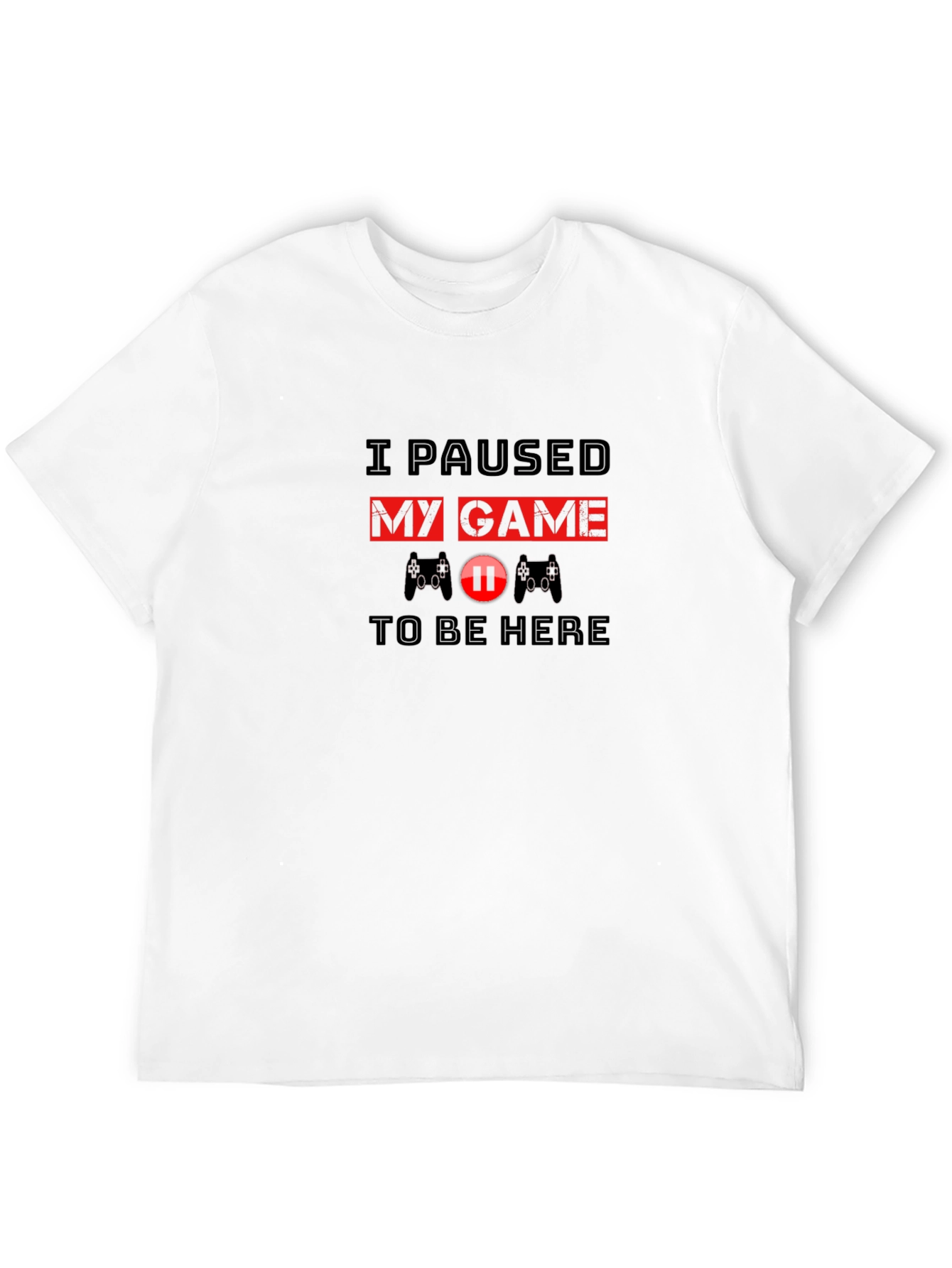I Paused My Game to Be Here T-Shirt