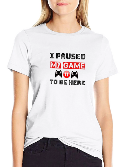 I Paused My Game to Be Here T-Shirt