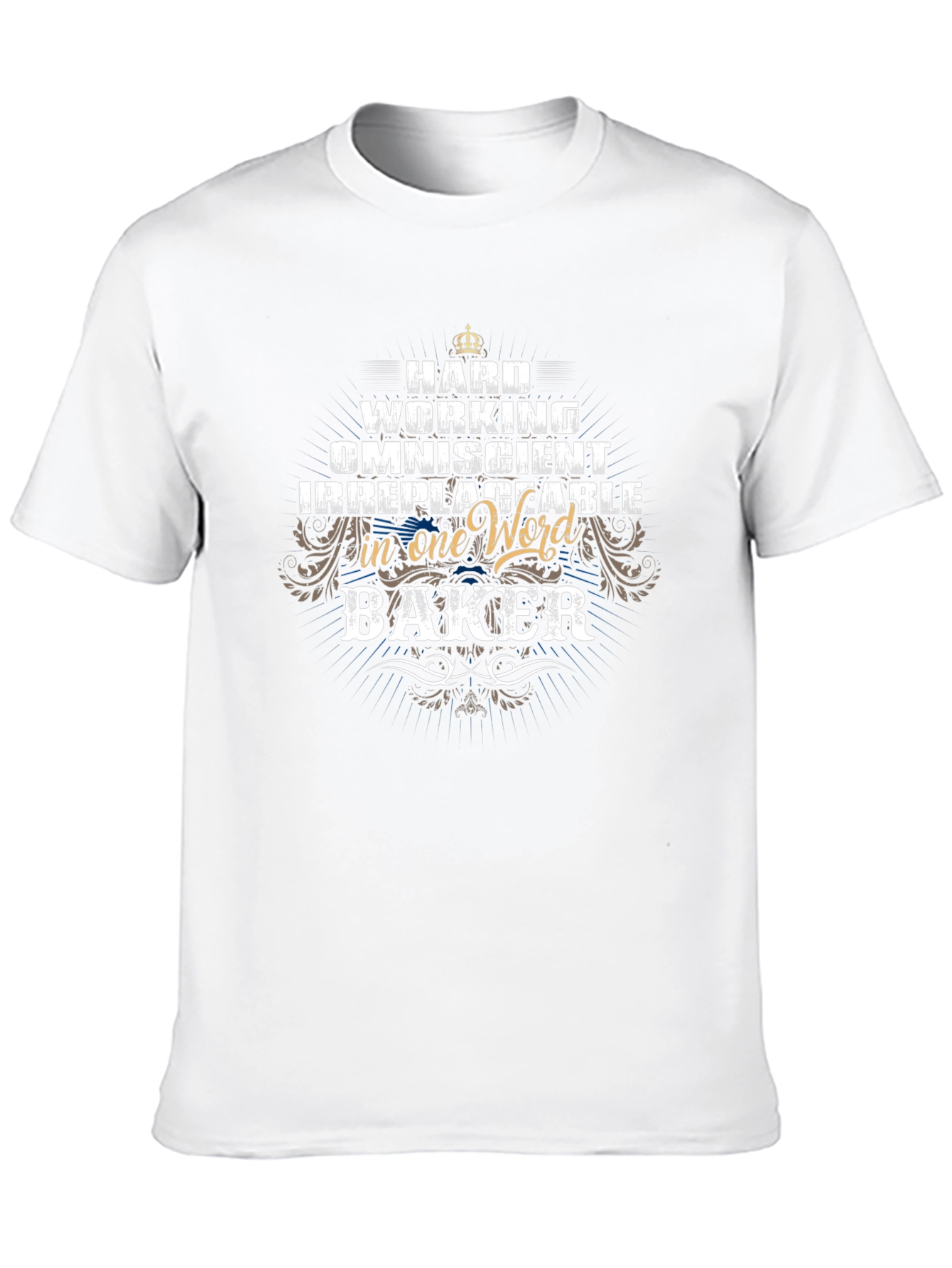 Baker T-Shirt - Hard Working & Irreplaceable