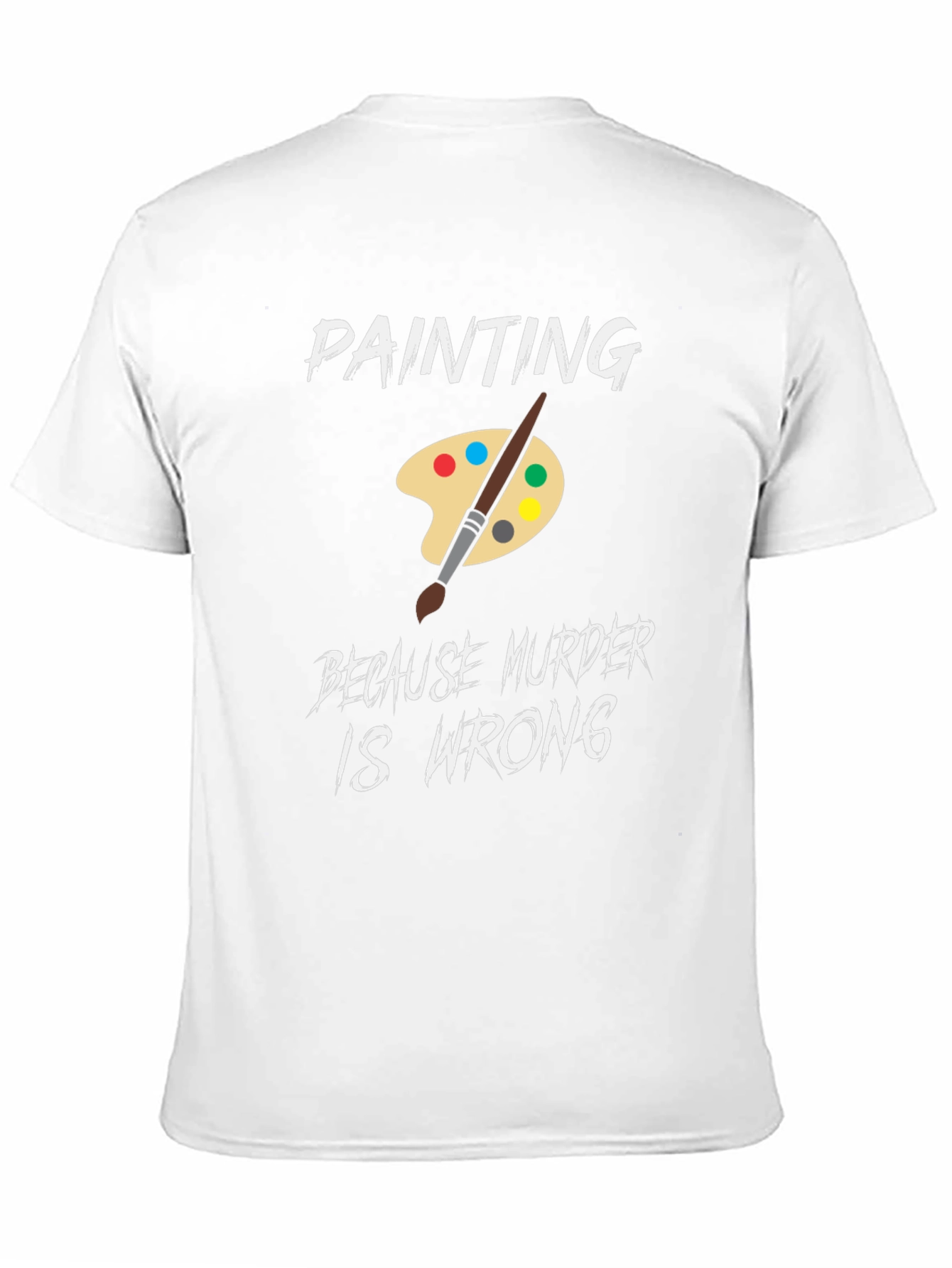 Painting Because Murder is Wrong Humor T-Shirt