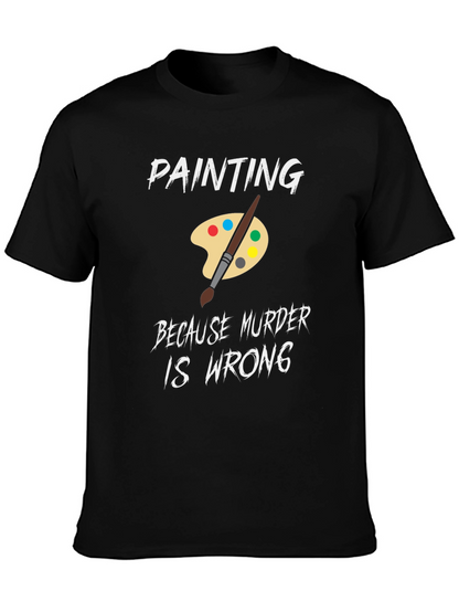 Painting Because Murder is Wrong Humor T-Shirt