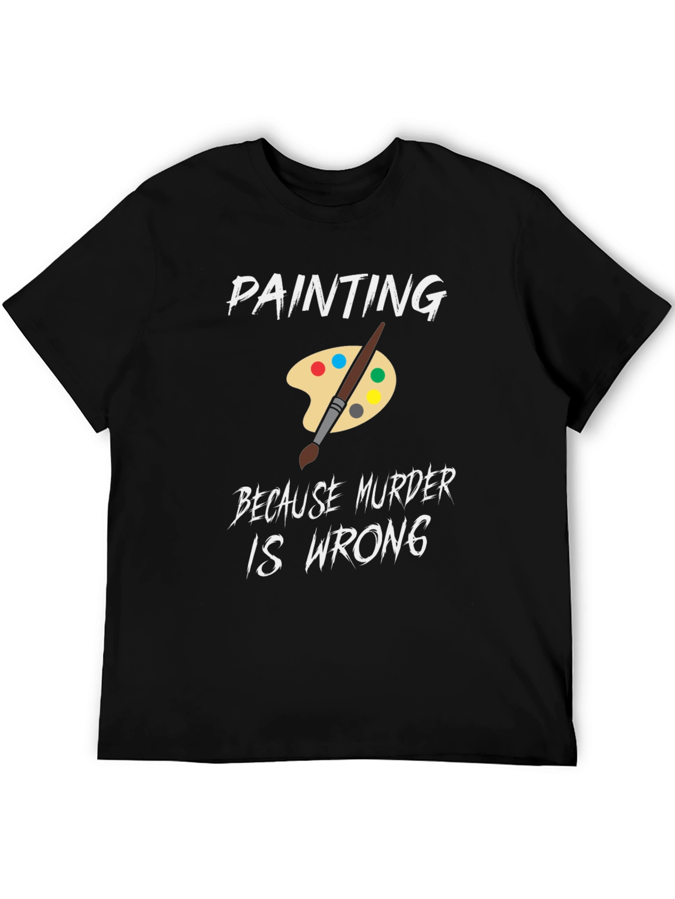 Painting Because Murder is Wrong Humor T-Shirt