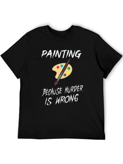 Painting Because Murder is Wrong Humor T-Shirt