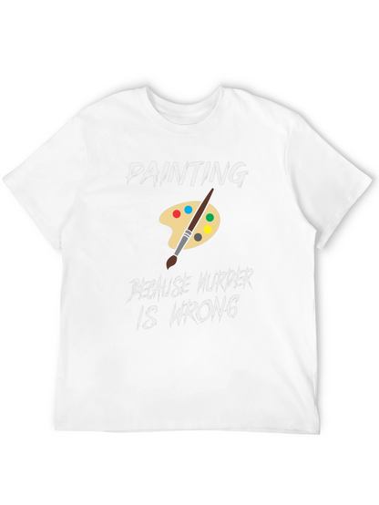 Painting Because Murder is Wrong Humor T-Shirt