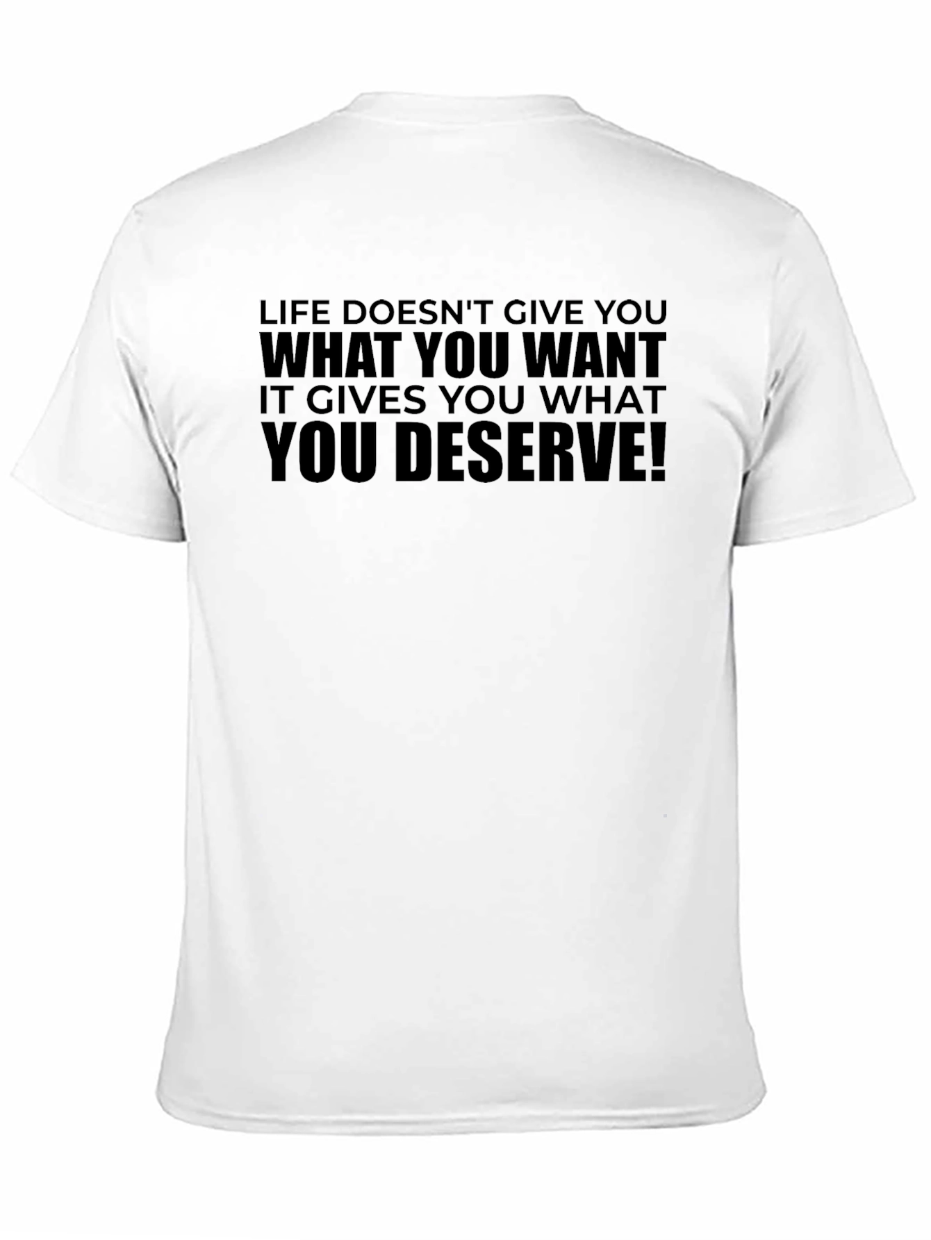 Life Doesnt Give You What You Want T-Shirt