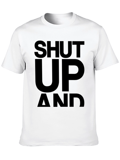 Shut Up and... T-Shirt - Bold Statement Tee