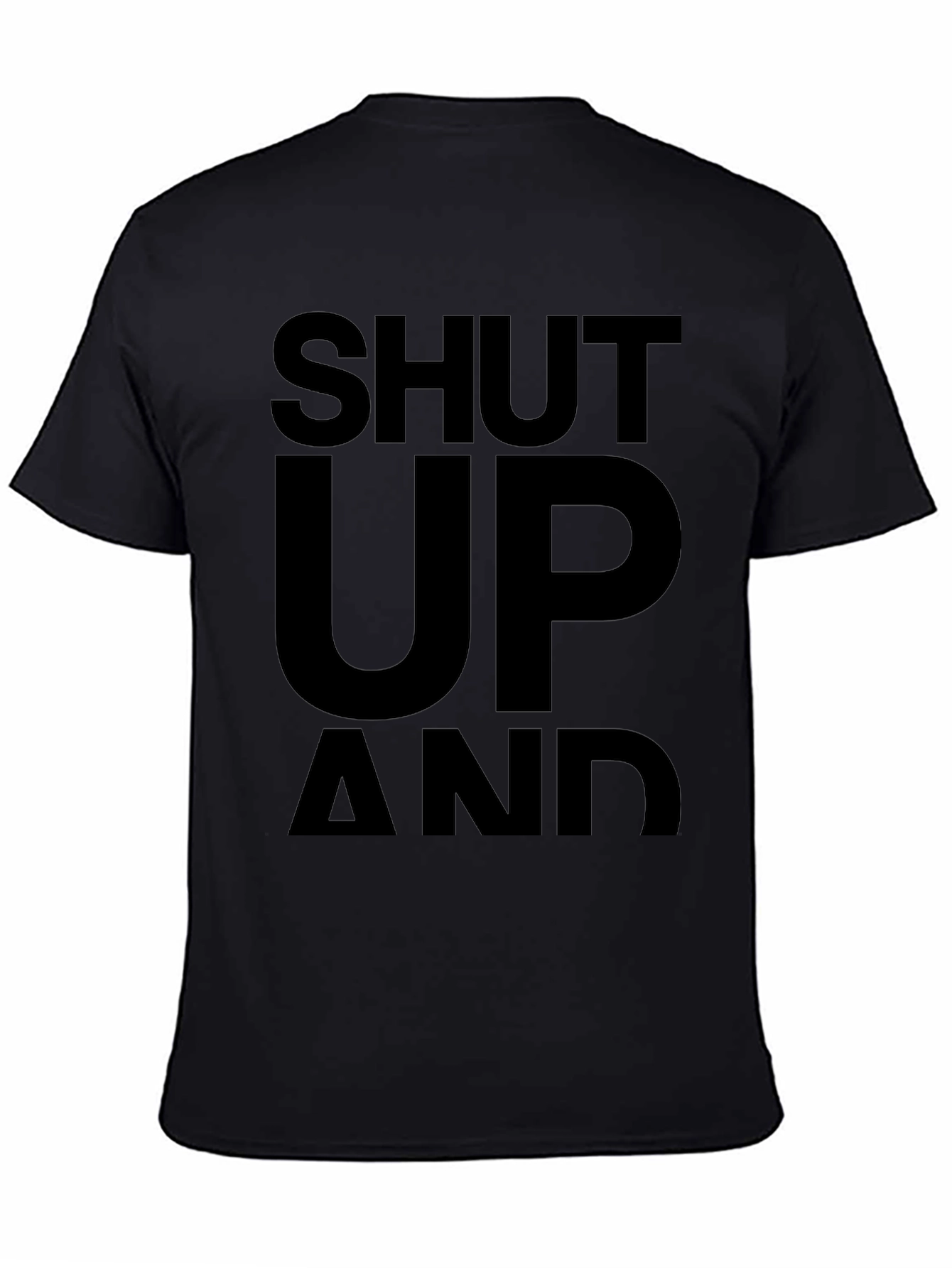 Shut Up and... T-Shirt - Bold Statement Tee