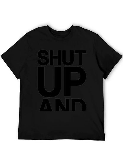 Shut Up and... T-Shirt - Bold Statement Tee