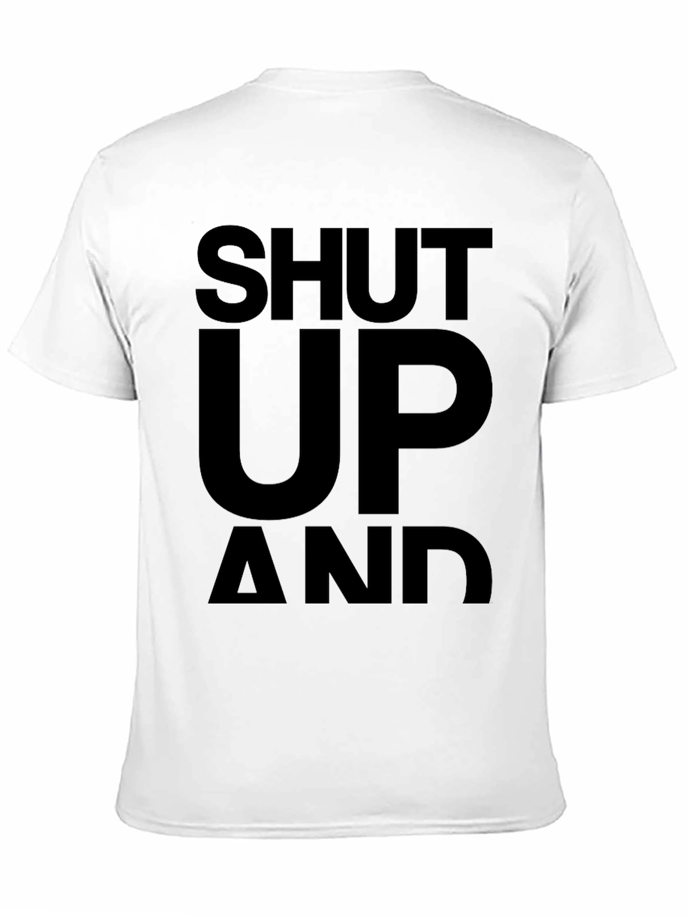 Shut Up and... T-Shirt - Bold Statement Tee