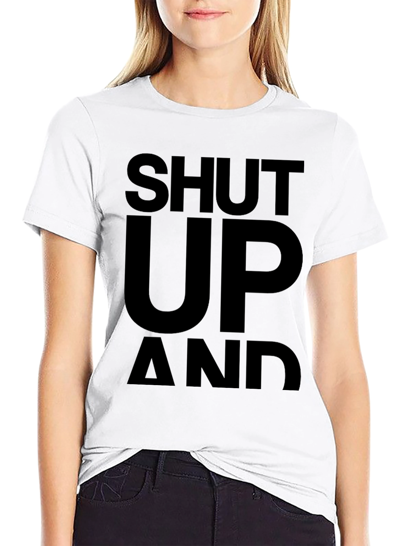 Shut Up and... T-Shirt - Bold Statement Tee
