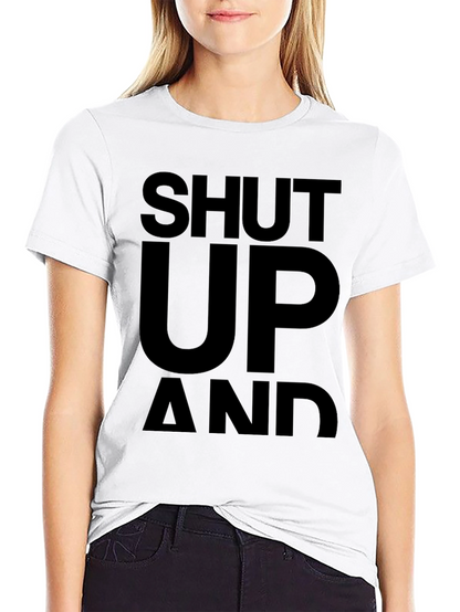 Shut Up and... T-Shirt - Bold Statement Tee