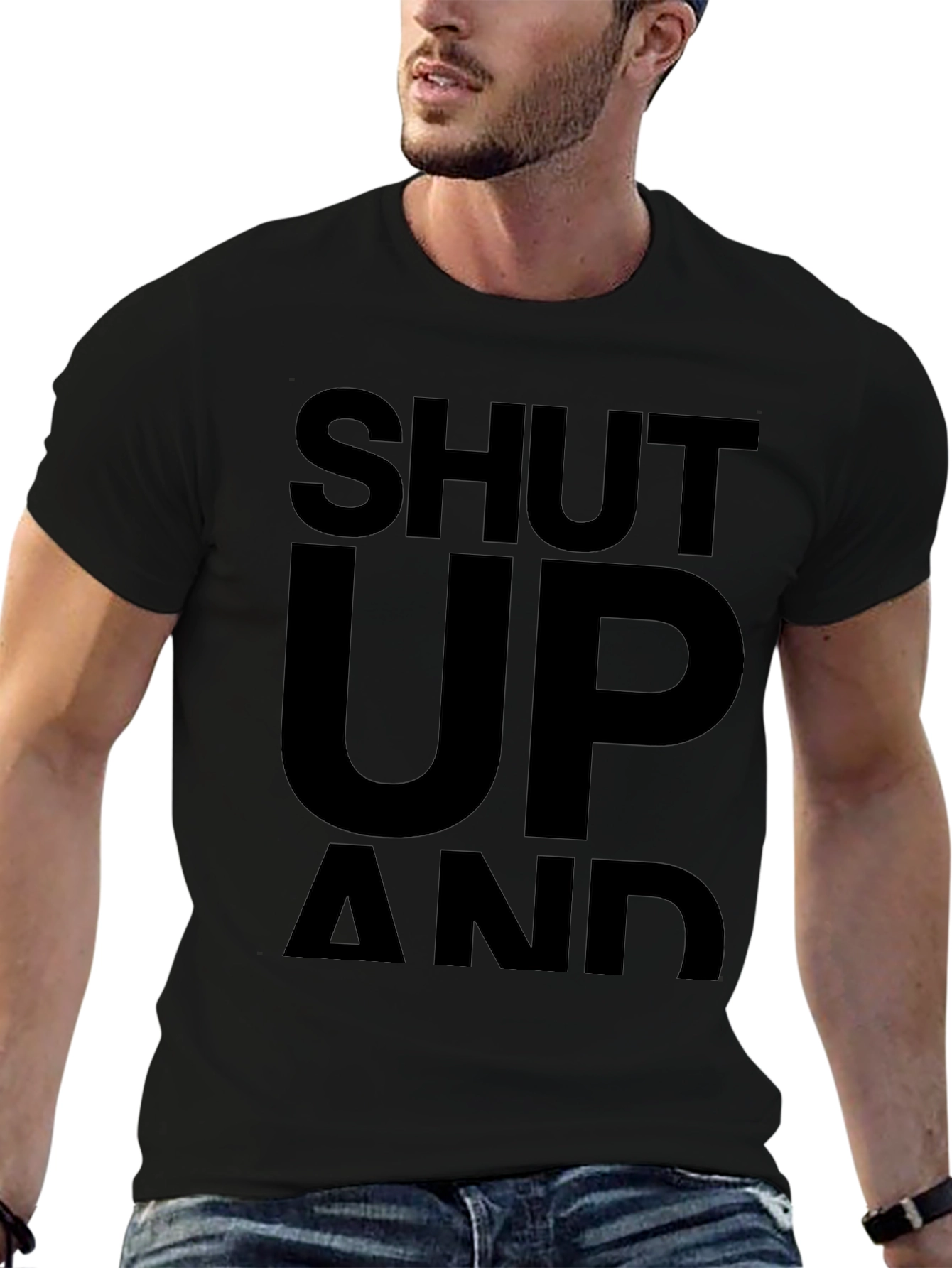 Shut Up and... T-Shirt - Bold Statement Tee