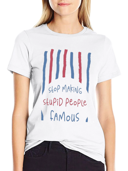 Stop Making Stupid People Famous Graphic Tee