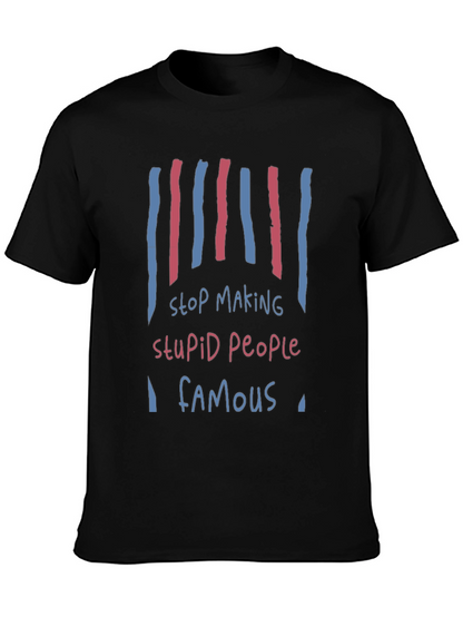Stop Making Stupid People Famous Graphic Tee