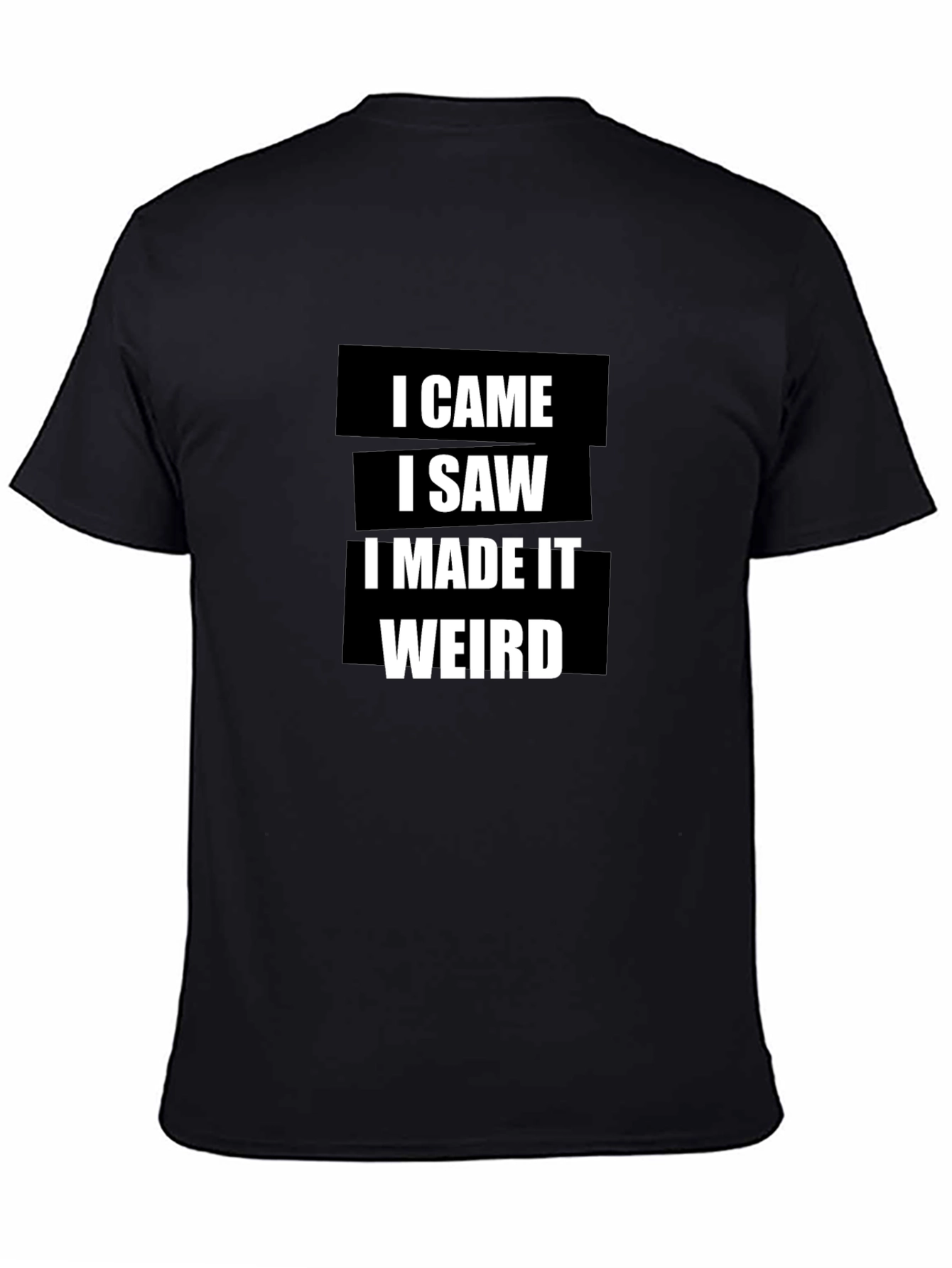 I Came I Saw I Made It Weird T-Shirt