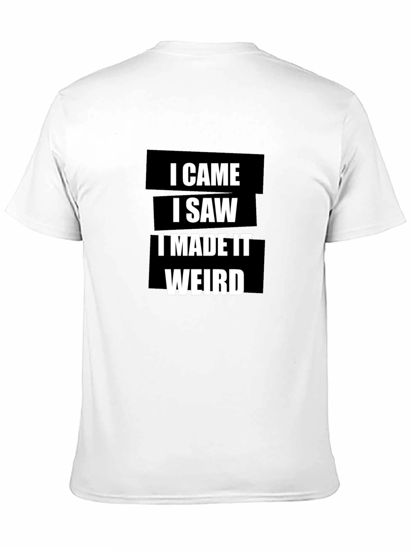 I Came I Saw I Made It Weird T-Shirt