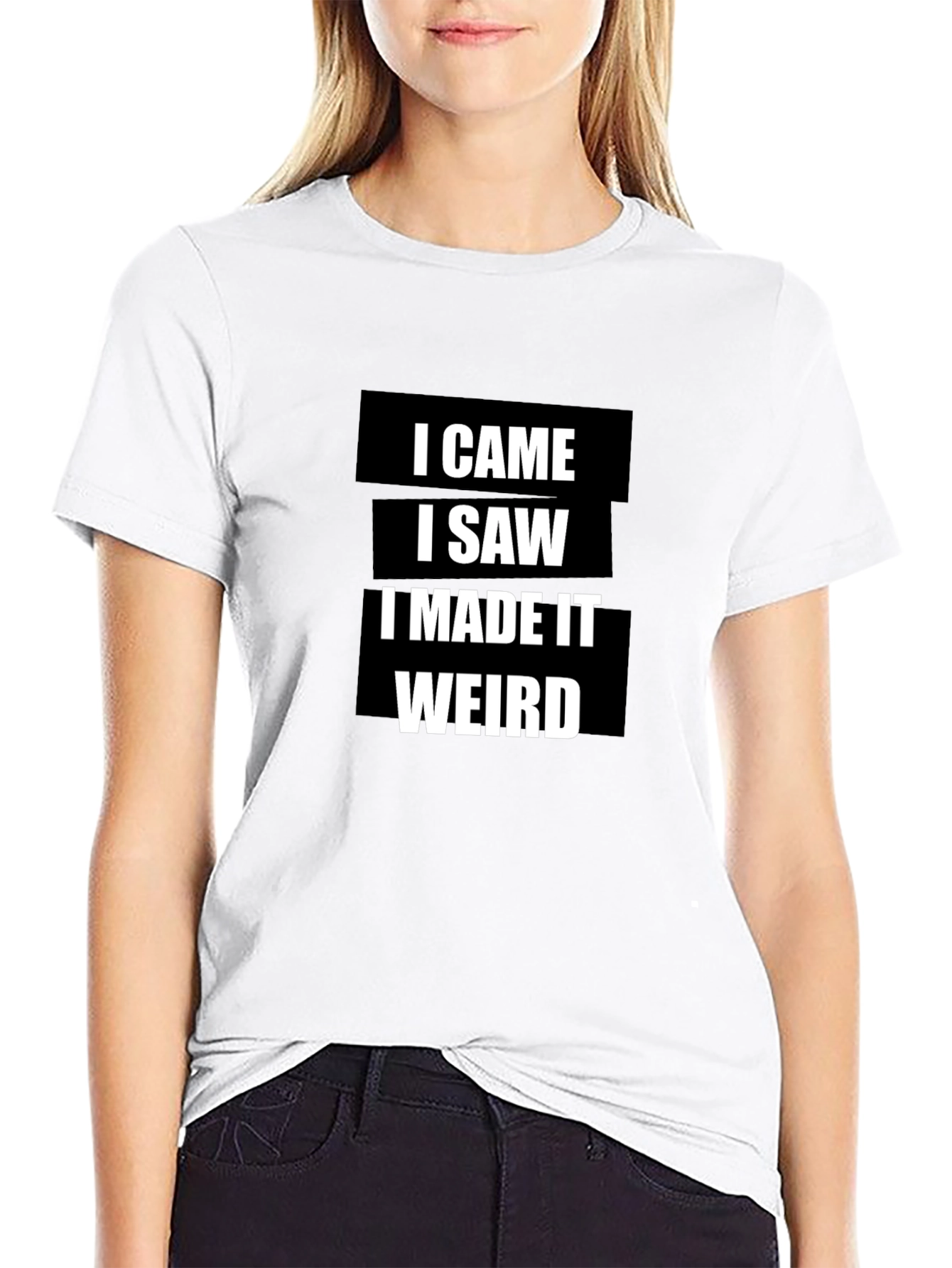 I Came I Saw I Made It Weird T-Shirt