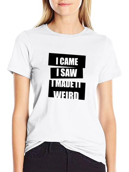 I Came I Saw I Made It Weird T-Shirt