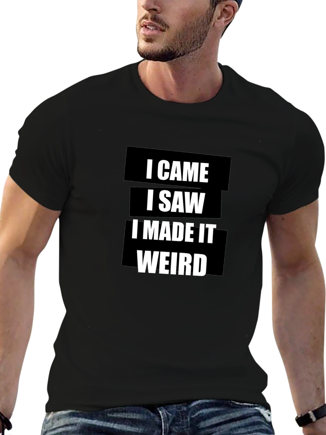 I Came I Saw I Made It Weird T-Shirt