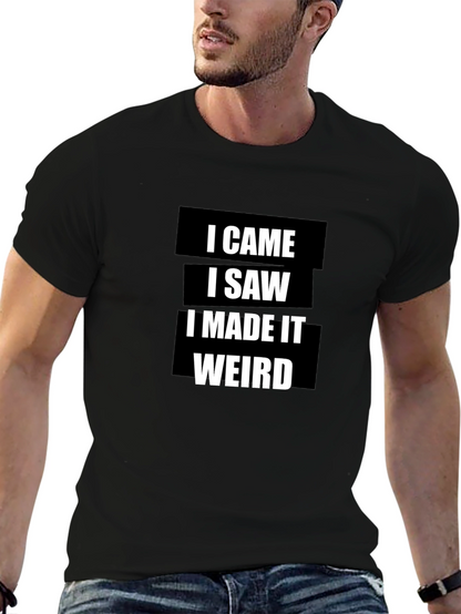 I Came I Saw I Made It Weird T-Shirt