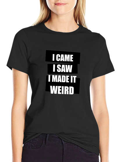 I Came I Saw I Made It Weird T-Shirt
