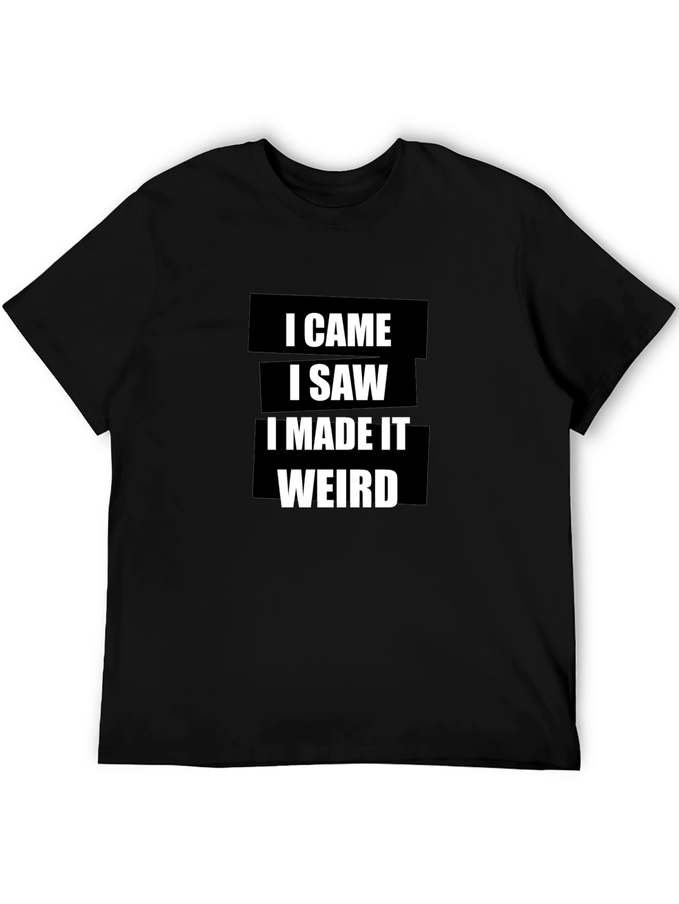 I Came I Saw I Made It Weird T-Shirt