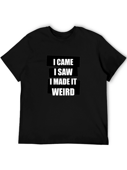 I Came I Saw I Made It Weird T-Shirt