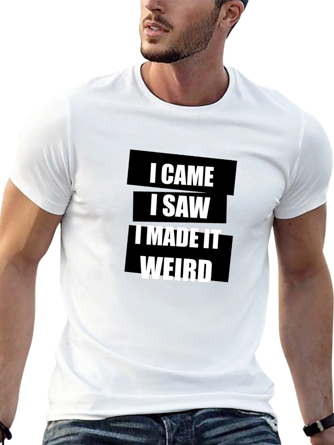 I Came I Saw I Made It Weird T-Shirt