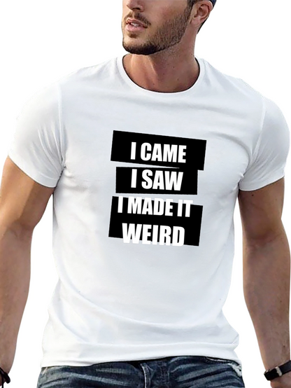 I Came I Saw I Made It Weird T-Shirt