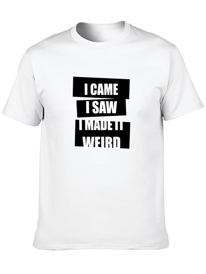I Came I Saw I Made It Weird T-Shirt