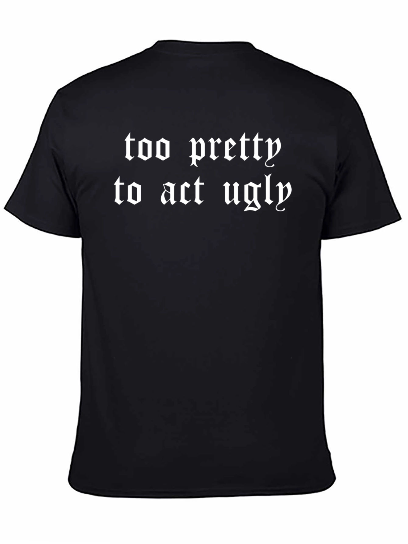 Too Pretty to Act Ugly Black Graphic Tee Shirt