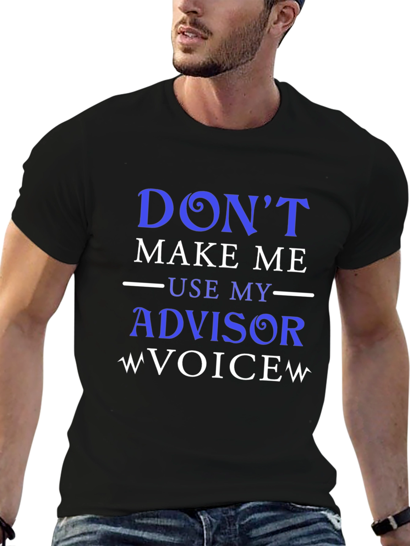 Dont Make Me Use My Advisor Voice T-Shirt