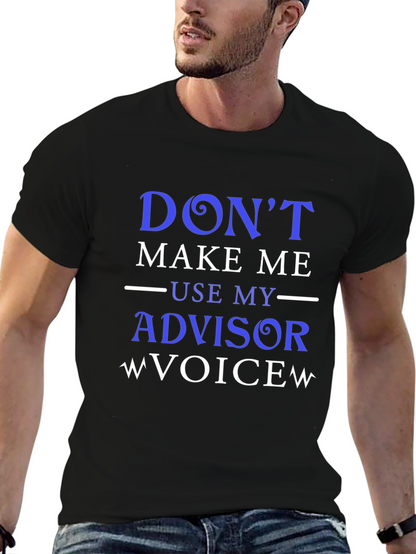 Dont Make Me Use My Advisor Voice T-Shirt