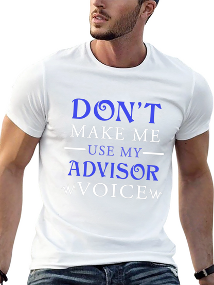 Dont Make Me Use My Advisor Voice T-Shirt