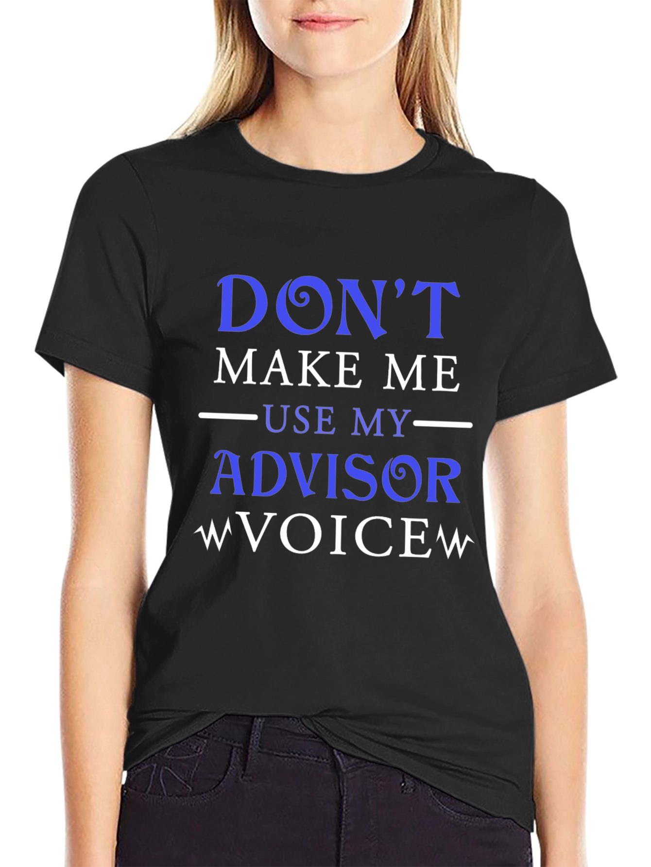Dont Make Me Use My Advisor Voice T-Shirt