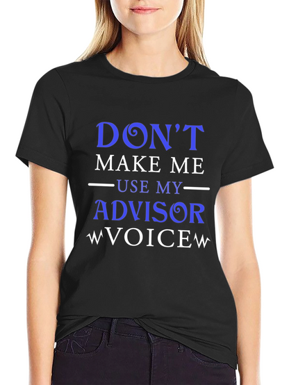 Dont Make Me Use My Advisor Voice T-Shirt